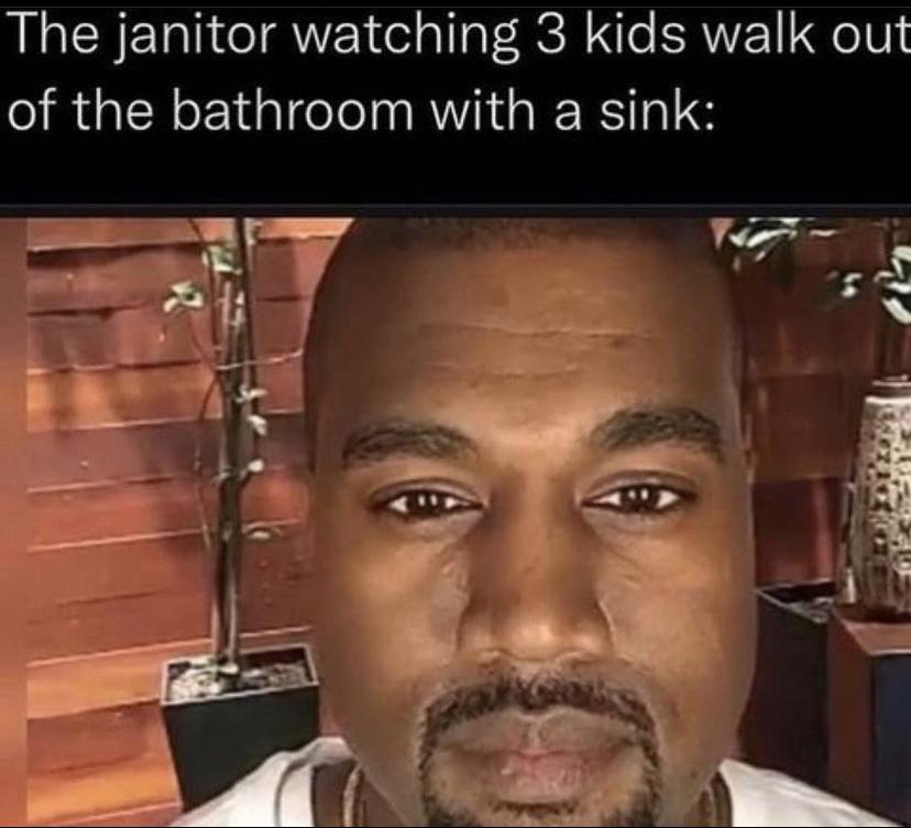 kanye meme - The janitor watching 3 kids walk out of the bathroom with a sink