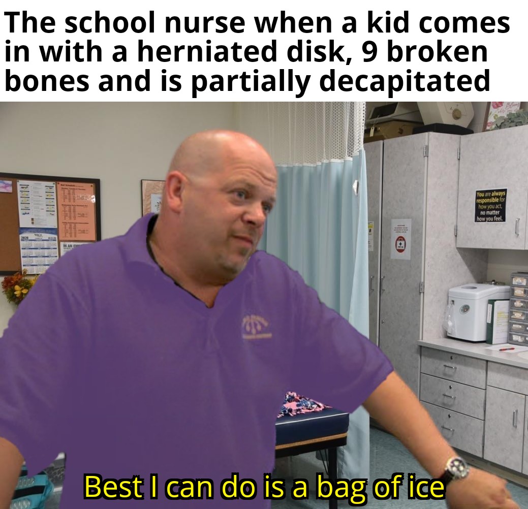 hilarious memes - arm - The school nurse when a kid comes in with a herniated disk, 9 broken bones and is partially decapitated You are always responsible for how you act, no matter how you feel In Anime 6 Best I can do is a bag of ice