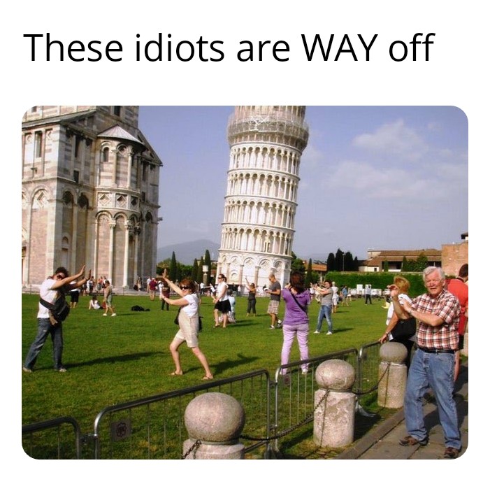 hilarious memes - piazza dei miracoli - These idiots are Way off