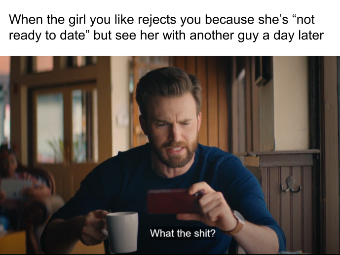 photo caption - When the girl you rejects you because she's "not ready to date but see her with another guy a day later What the shit?