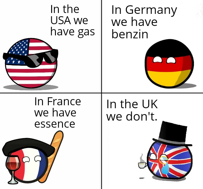 smile - In the Usa We have gas In Germany we have benzin In France we have essence In the Uk we don't. a