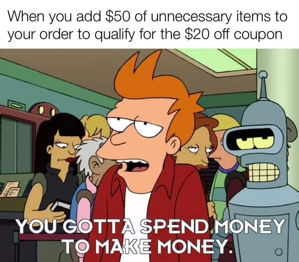 gotta spend money to make money gif - When you add $50 of unnecessary items to your order to qualify for the $20 off coupon oy You Gotta Spend Money To Make Money.