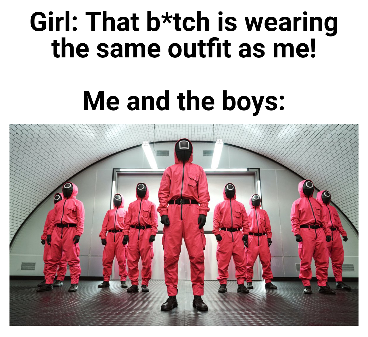 funny memes - photo caption - Girl That btch is wearing the same outfit as me! Me and the boys