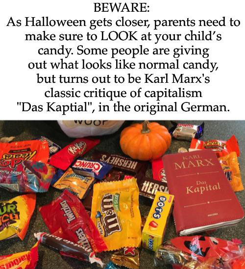 local food - Beware As Halloween gets closer, parents need to make sure to Look at your child's candy. Some people are giving out what looks normal candy, but turns out to be Karl Marx's classic critique of capitalism "Das Kaptial", in the original German