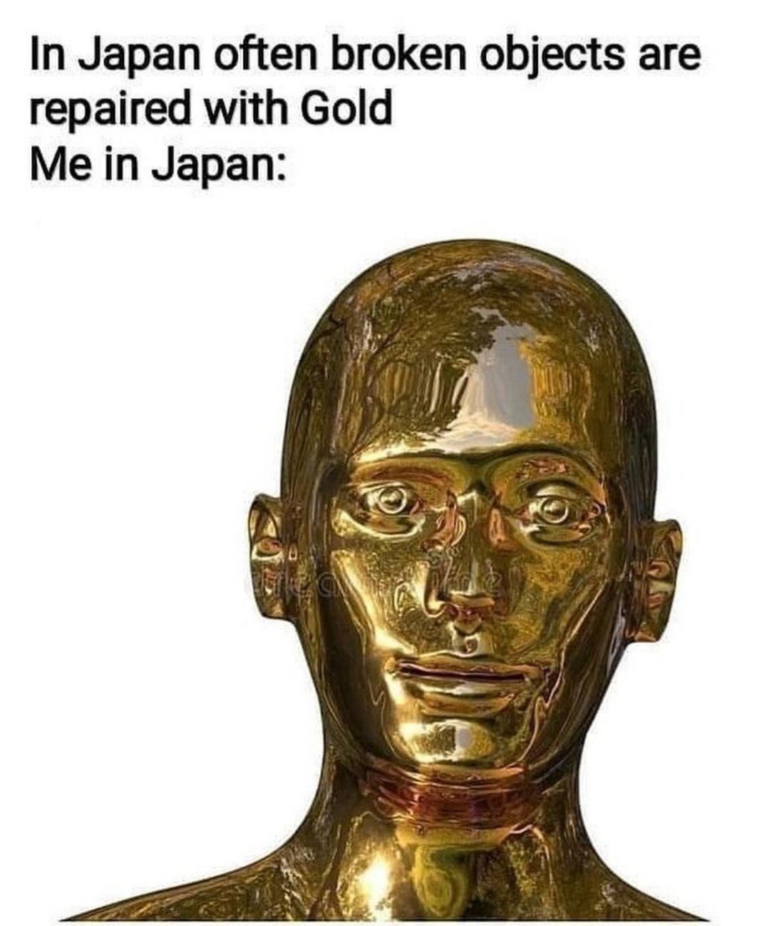 japan gold meme - In Japan often broken objects are repaired with Gold Me in Japan