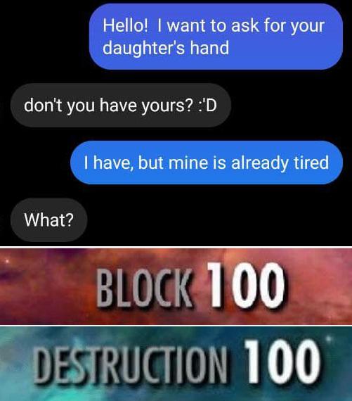 media - Hello! I want to ask for your daughter's hand don't you have yours? 'D I have, but mine is already tired What? Block 100 Destruction 100