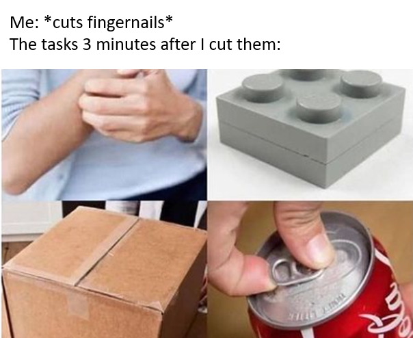 cutting nails meme - Me cuts fingernails The tasks 3 minutes after I cut them