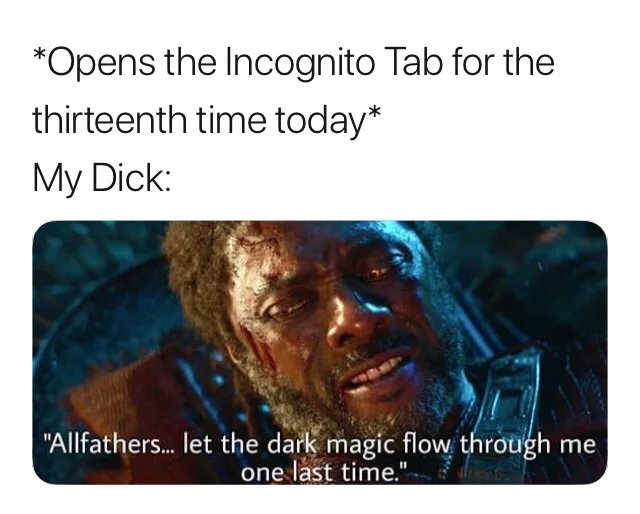 allfather let the dark magic - Opens the Incognito Tab for the thirteenth time today My Dick "Allfathers... let the dark magic flow through me one last time."