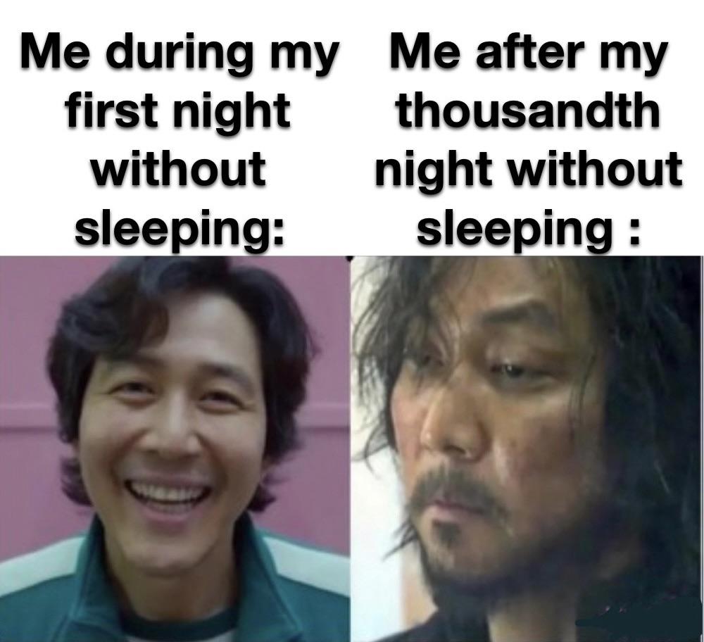 Me during my Me after my first night thousandth without night without sleeping sleeping
