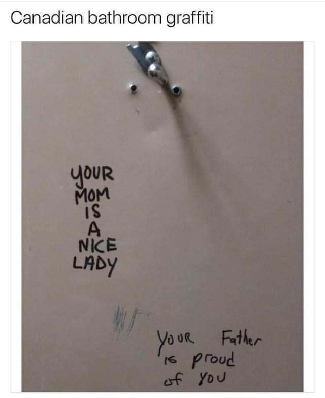 writing - Canadian bathroom graffiti your Mom Is A Nie Lady Your Father is proud of you