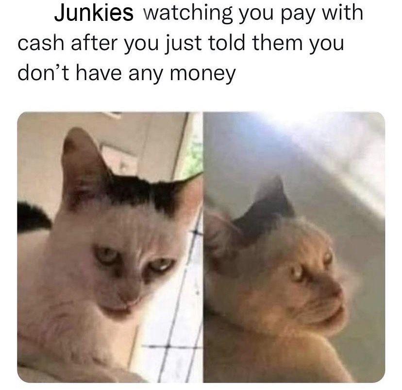 mr snowflake - Junkies watching you pay with cash after you just told them you don't have any money