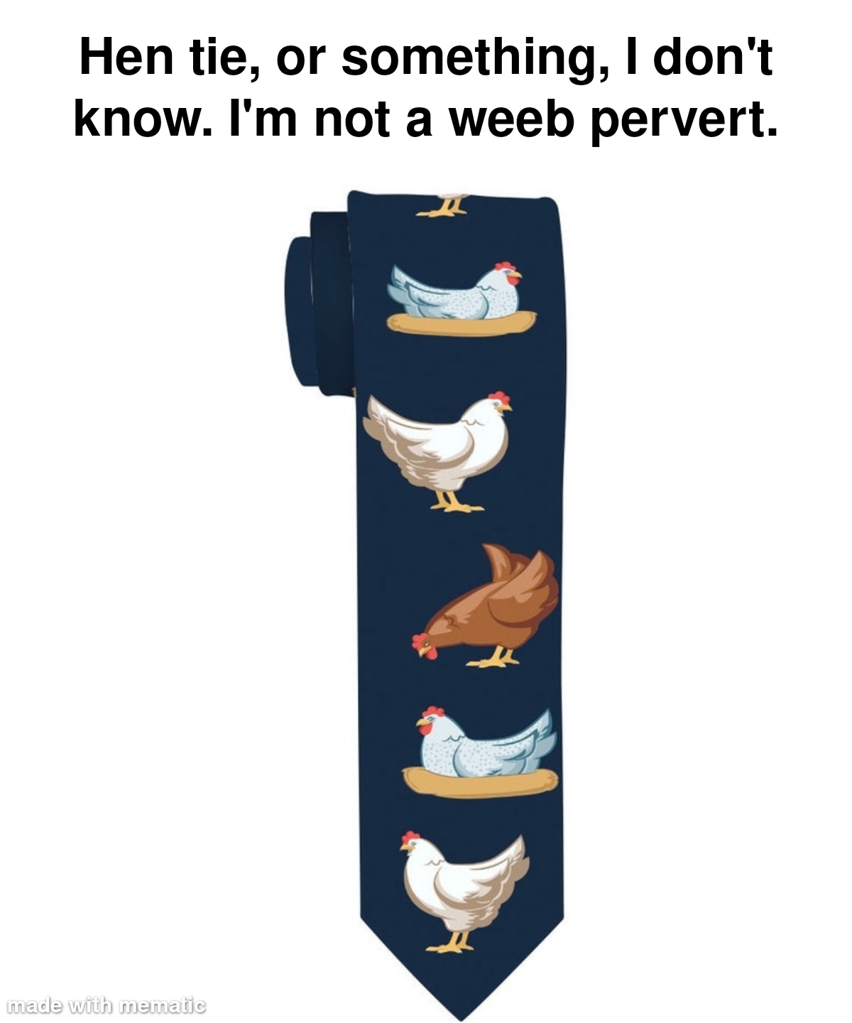 tie with chickens - Hen tie, or something, I don't know. I'm not a weeb pervert. R made with mematic