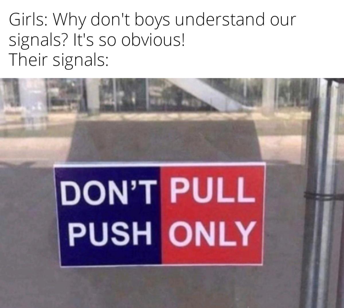 don t pull push only - Girls Why don't boys understand our signals? It's so obvious! Their signals Don'T Pull Push Only