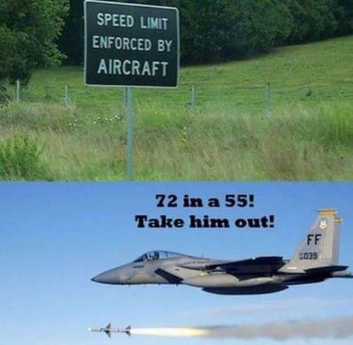 speed limit enforced by aircraft meme - Speed Limit Enforced By Aircraft 72 in a 55! Take him out! Ff 039