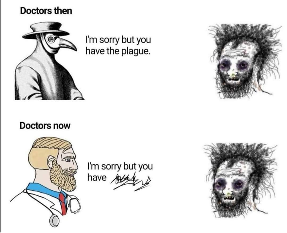 dank memes - doctors then doctors now meme - Doctors then I'm sorry but you have the plague. Doctors now I'm sorry but you have Austin