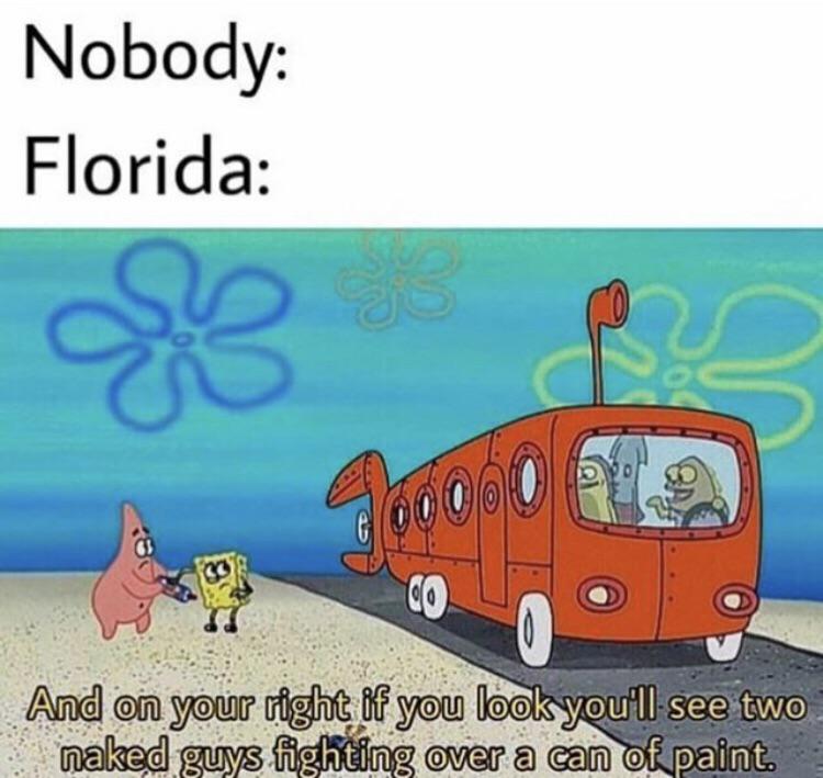 dank memes - moving out of california meme - Nobody Florida good And on your right if you look you'll see two naked guys fighting over a can of paint.