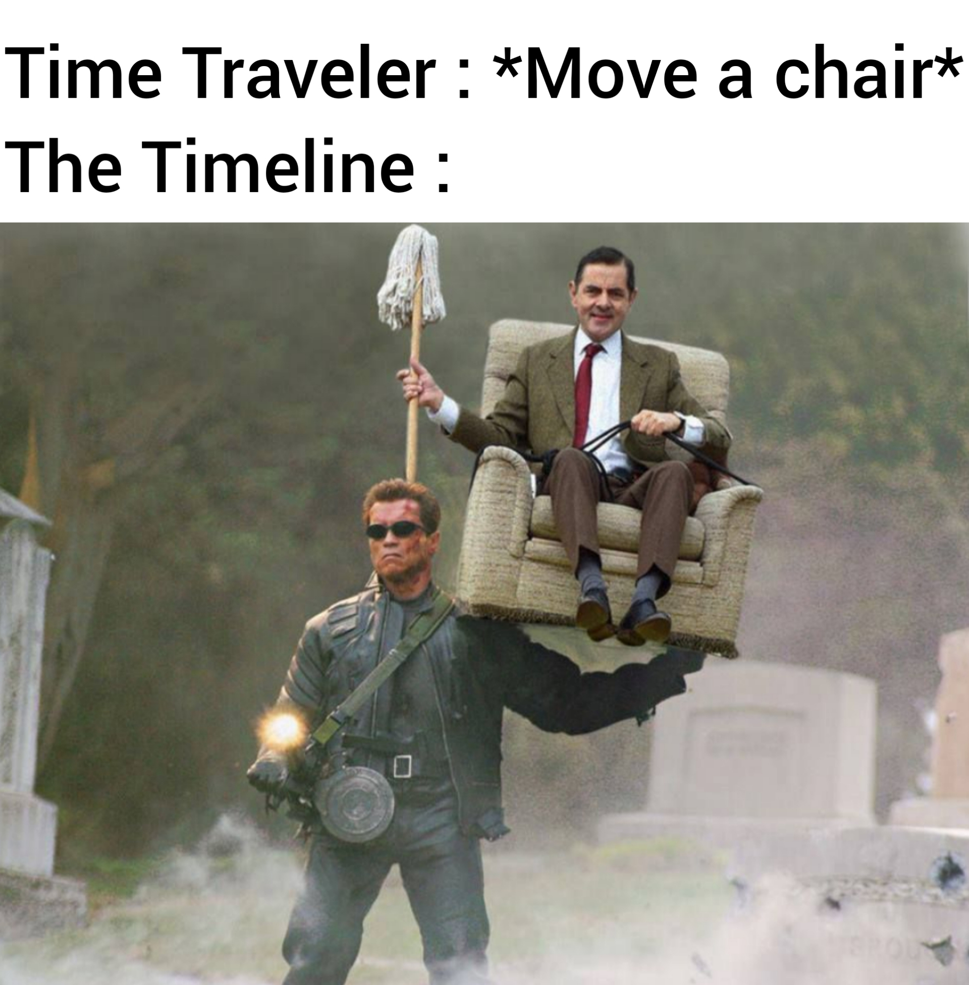 funny memes - dank memes - mr bean arnold schwarzenegger - Time Traveler Move a chair The Timeline