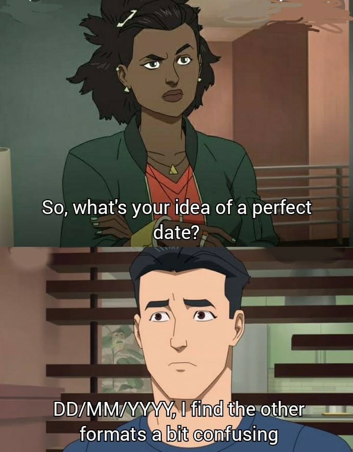 funny memes - dank memes - amber from invincible - So, what's your idea of a perfect date? DdMmYyyy, I find the other formats a bit confusing