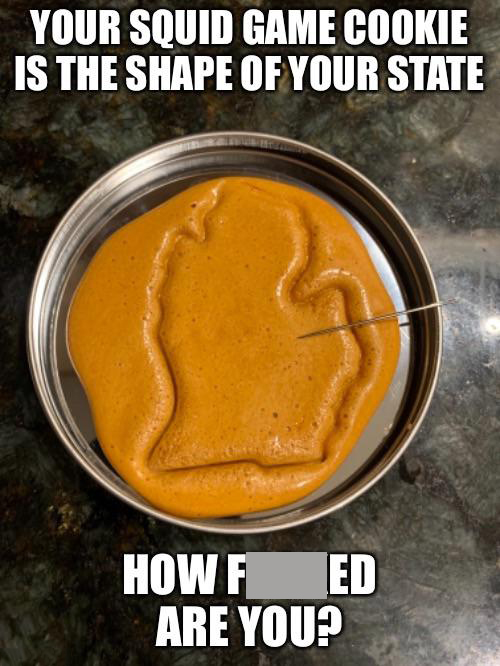 funny memes - dank memes - dish - Your Souid Game Cookie Is The Shape Of Your State How F Ed Are You?