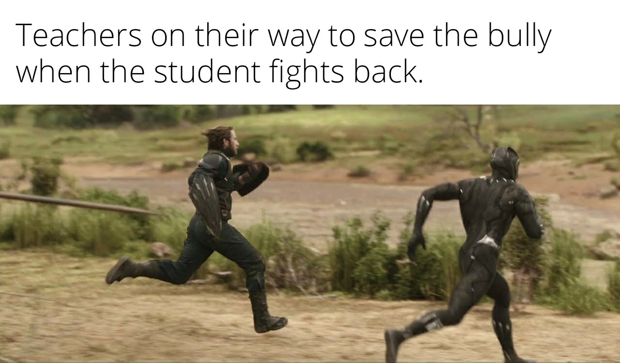 funny memes - dank memes - me and the boys after putting the bible in the fiction section - Teachers on their way to save the bully when the student fights back.