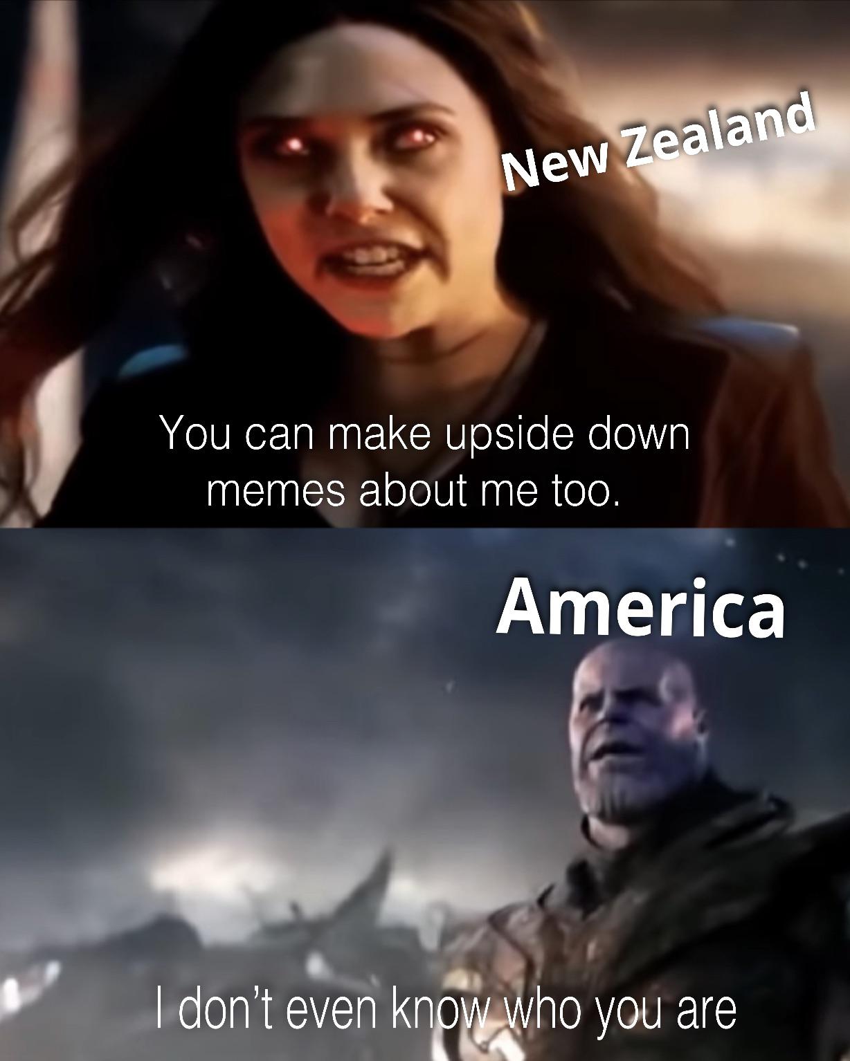 don t even know who you - New Zealand You can make upside down memes about me too. America I don't even know who you are