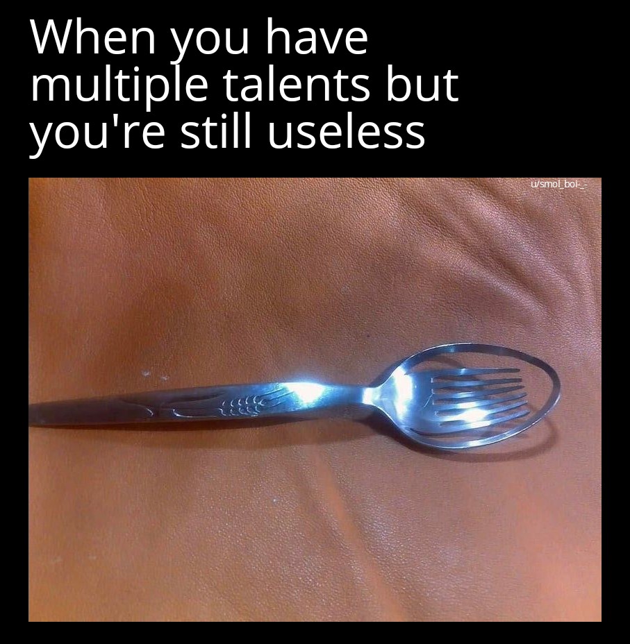 spoon - When you have multiple talents but you're still useless usmol bol Cg