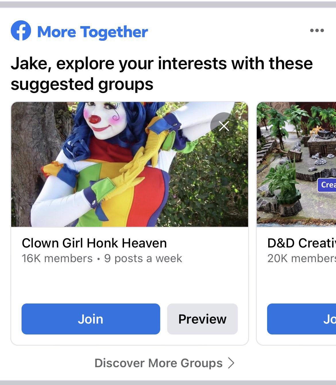 web page - f More Together Jake, explore your interests with these suggested groups Crea Clown Girl Honk Heaven 16K members 9 posts a week D&D Creati 20K member Join Preview Ja Discover More Groups >
