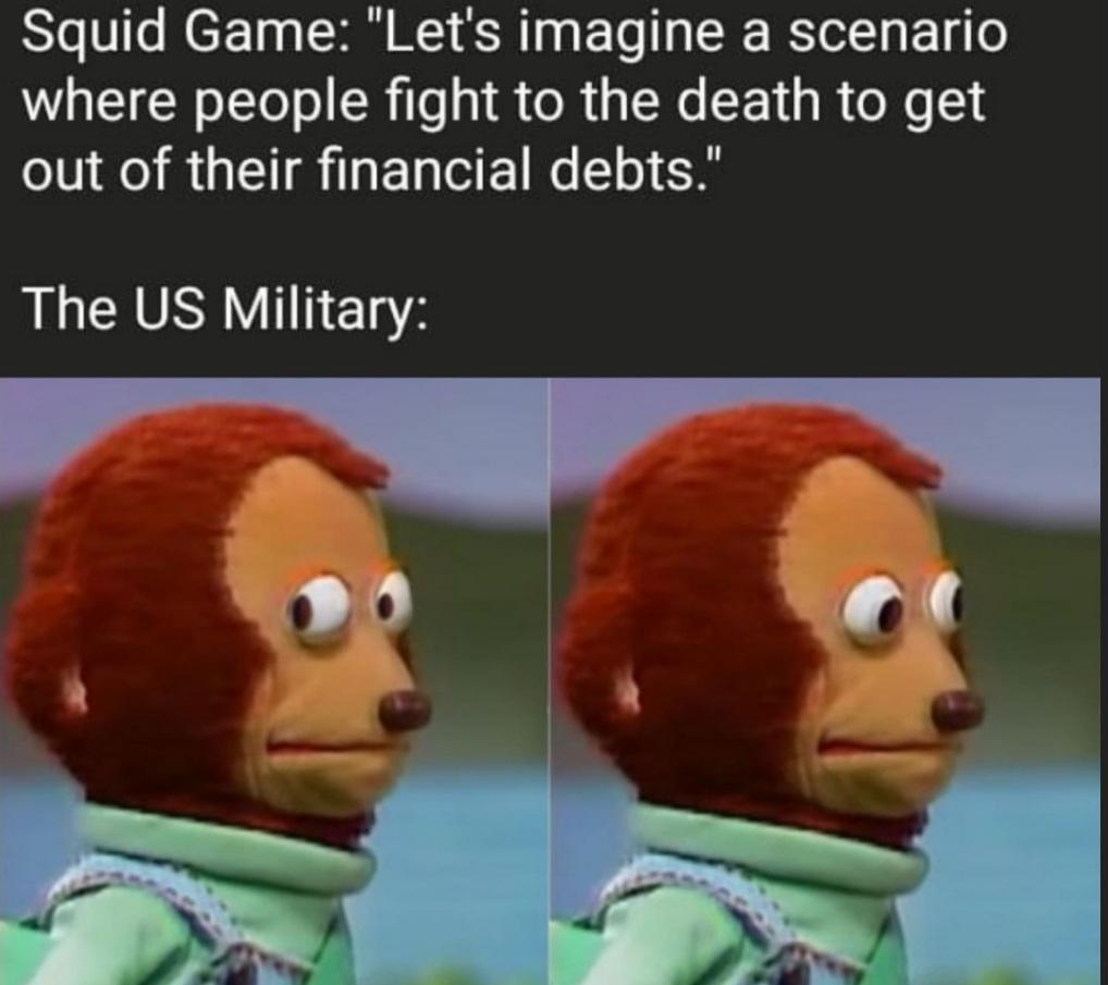 daily life quarantine meme - Squid Game Let's imagine a scenario where people fight to the death to get out of their financial debts." The Us Military