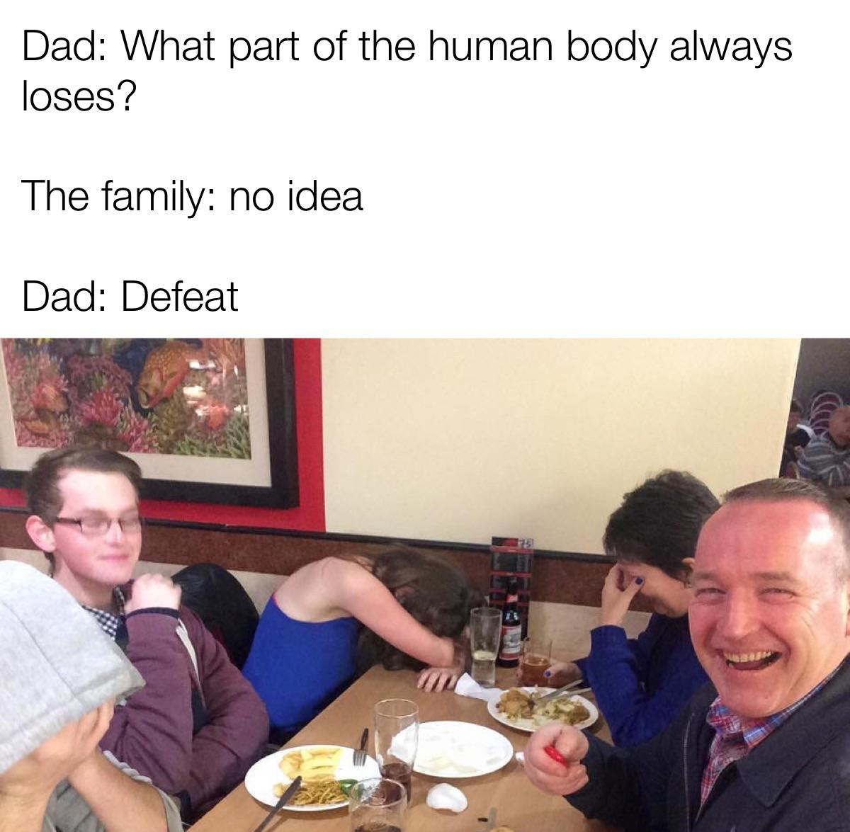 dad joke reaction - Dad What part of the human body always loses? The family no idea Dad Defeat W&N