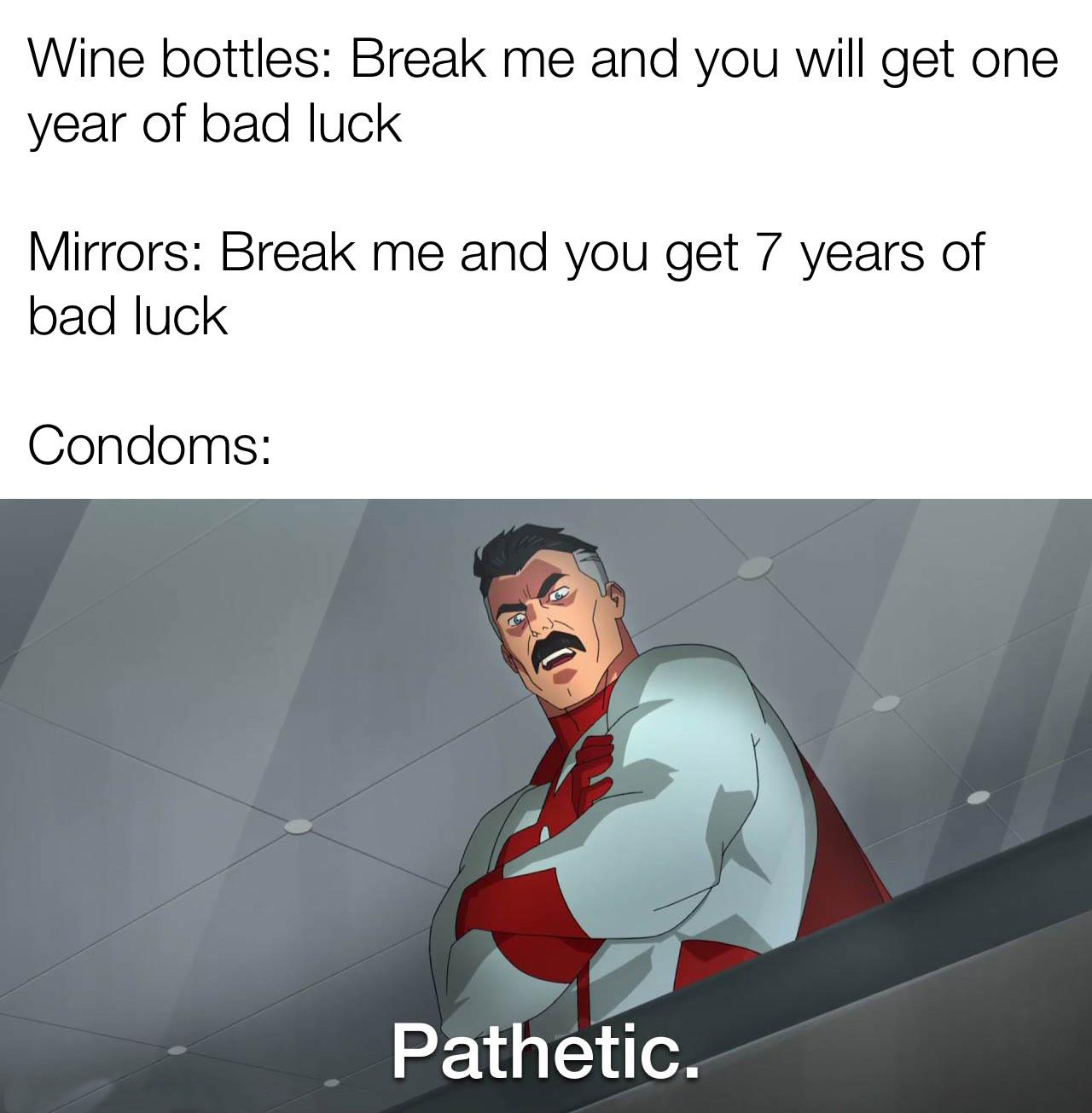 shower memes - Wine bottles Break me and you will get one year of bad luck Mirrors Break me and you get 7 years of bad luck Condoms Pathetic.