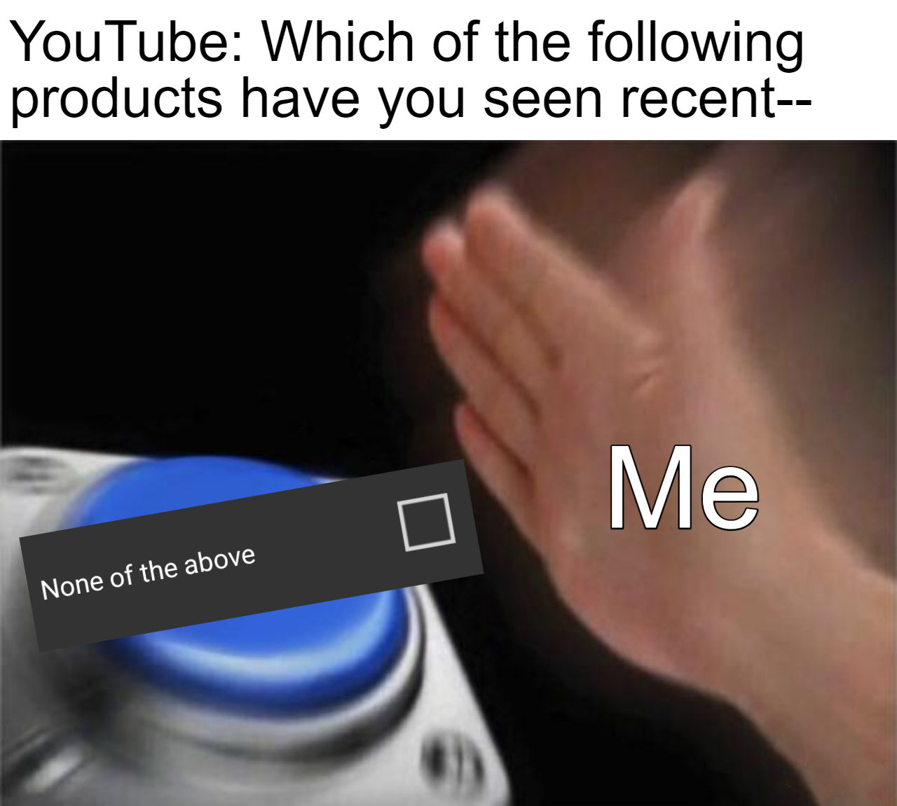 funny memes - dank memes - guy choosing buttons meme - YouTube Which of the ing products have you seen recent I Me None of the above