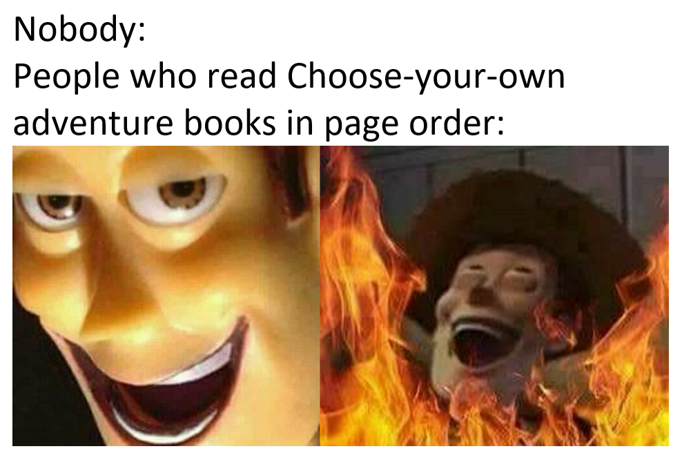 funny memes - dank memes - meme evil - Nobody People who read Chooseyourown adventure books in page order