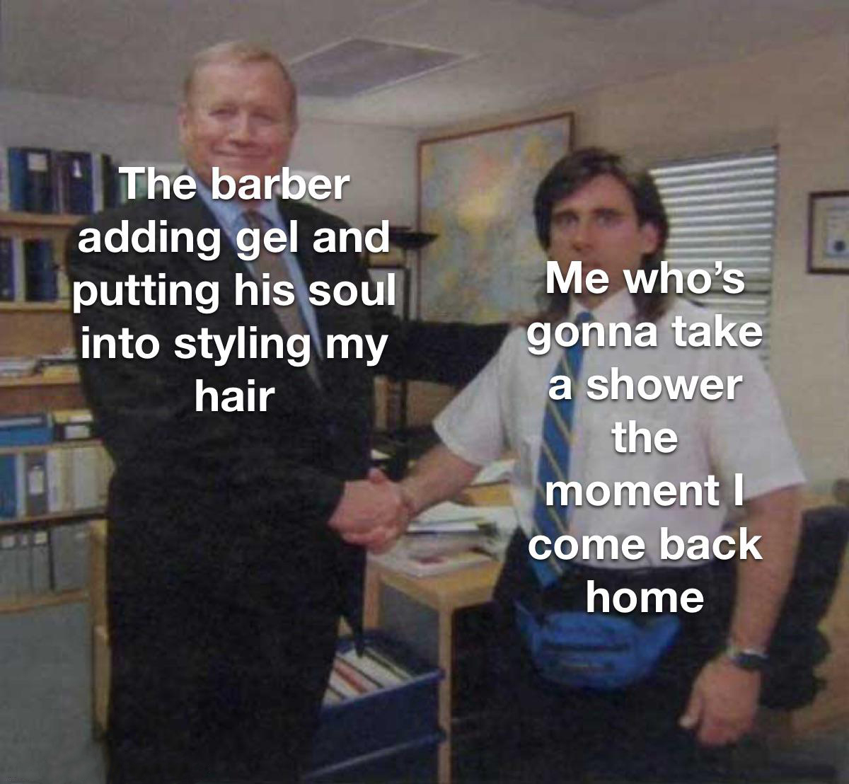 funny memes - dank memes - gandalf memes - The barber adding gel and putting his soul into styling my hair Me who's gonna take a shower the moment I come back home