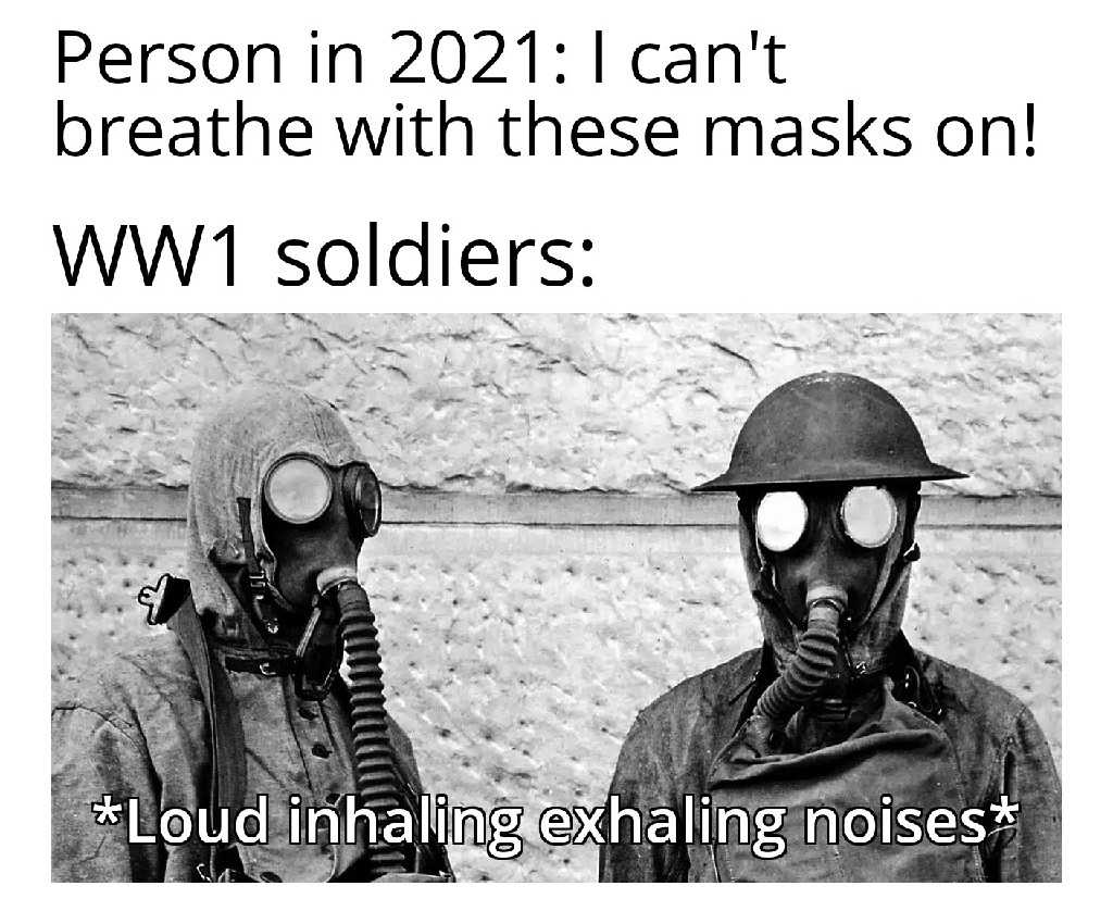 funny memes - dank memes - human behavior - Person in 2021 I can't breathe with these masks on! WW1 soldiers Loud inhaling exhaling noises