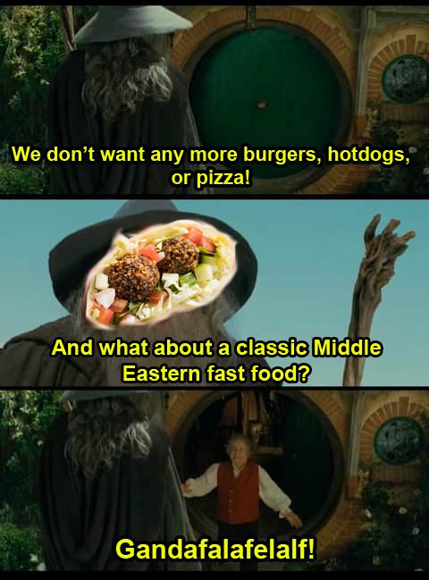 funny memes - dank memes - tandalf meme - Th We don't want any more burgers, hotdogs, or pizza! And what about a classic Middle Eastern fast food? Thule Gandafalafelalf!