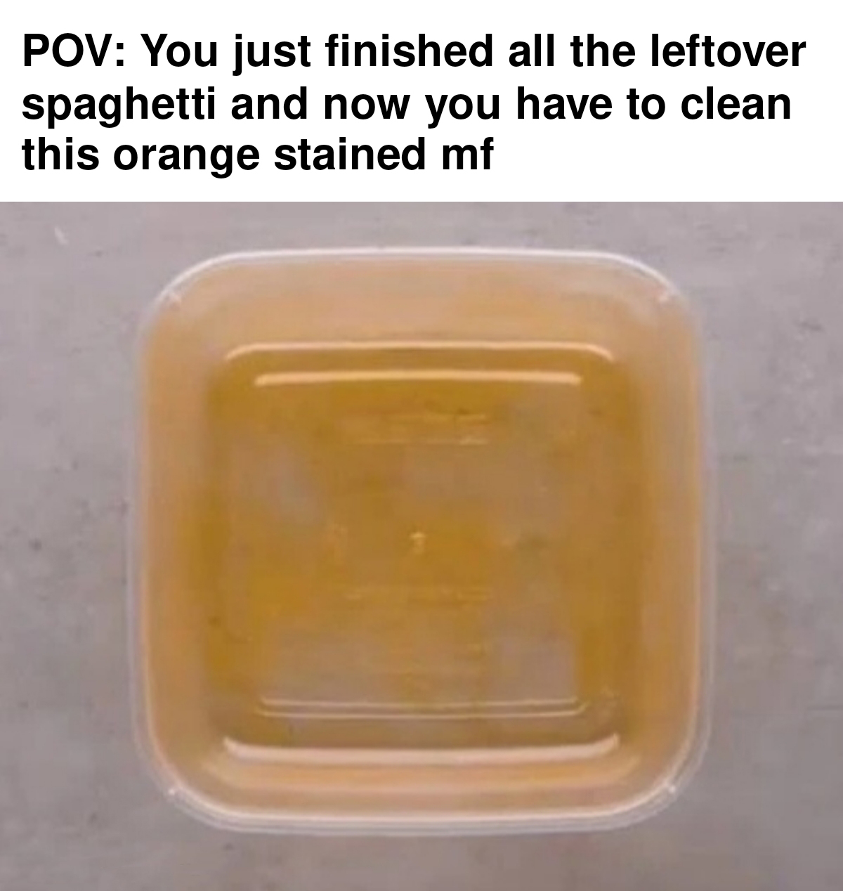 funny memes - dank memes - orange - Pov You just finished all the leftover spaghetti and now you have to clean this orange stained mf