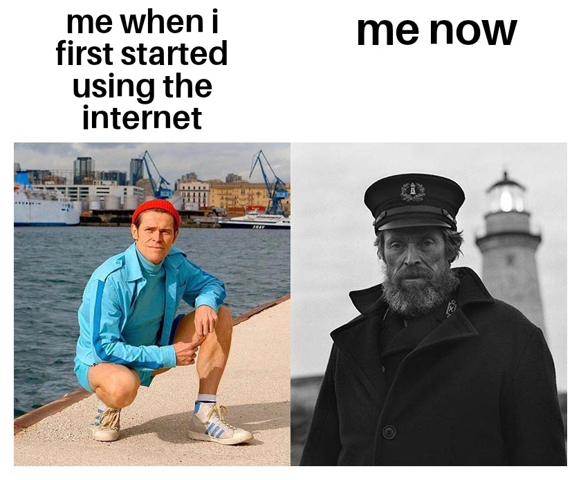 funny memes - dank memes - willem dafoe memes - me now me when i first started using the internet 49