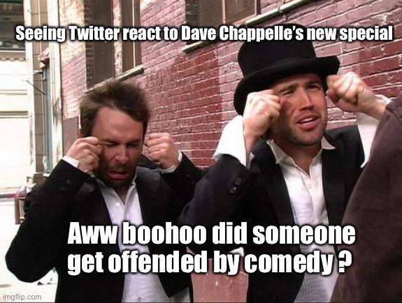 aww did someone get addicted to meme - Seeing Twitter react to Dave Chappelle's new special Aww boohoo did someone get offended by comedy? imgflip.com