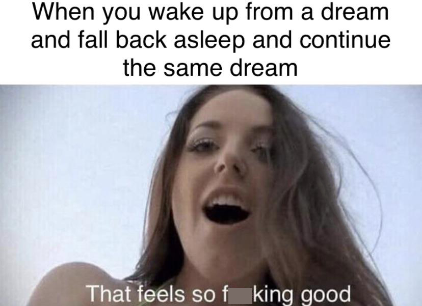 angela white memes - When you wake up from a dream and fall back asleep and continue the same dream That feels so f king good