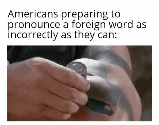hand - Americans preparing to pronounce a foreign word as incorrectly as they can