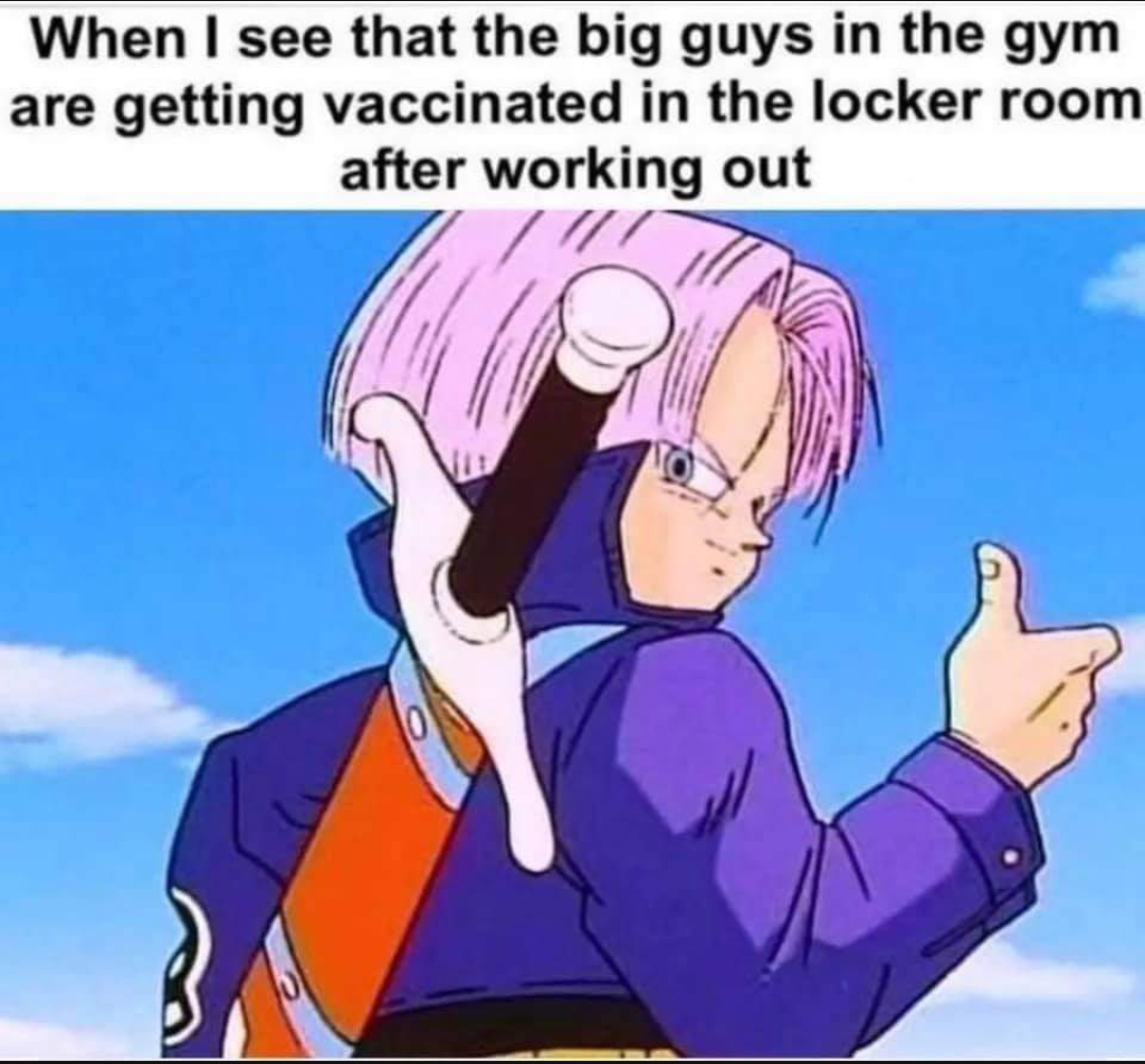 funny pics and memes - trunks dragon ball - When I see that the big guys in the gym are getting vaccinated in the locker room after working out