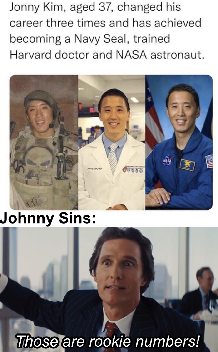 funny pics and memes - Jonny Kim - Jonny Kim, aged 37, changed his career three times and has achieved becoming a Navy Seal, trained Harvard doctor and Nasa astronaut. Manga Mo 00 Johnny Sins Those are rookie numbers!