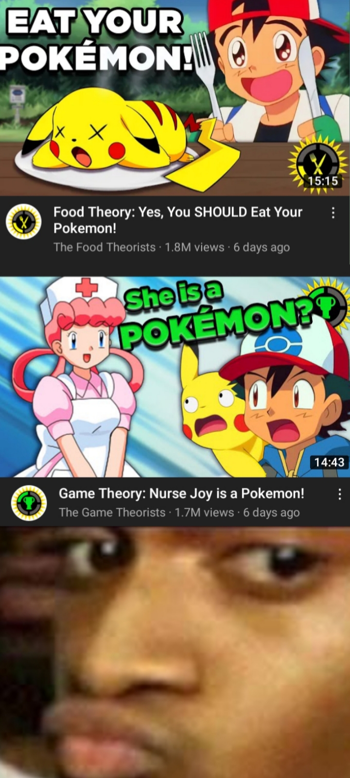 funny pics and memes - 69 dank memes - Eat Your Pokmon! Food Theory Yes, You Should Eat Your Pokemon! The Food Theorists 1.Hm view 6 days ago She is a Of Pokemondo Game Theory Nurse Joy is a Pokemon! The Game Theorists 1.7M views6 days ago