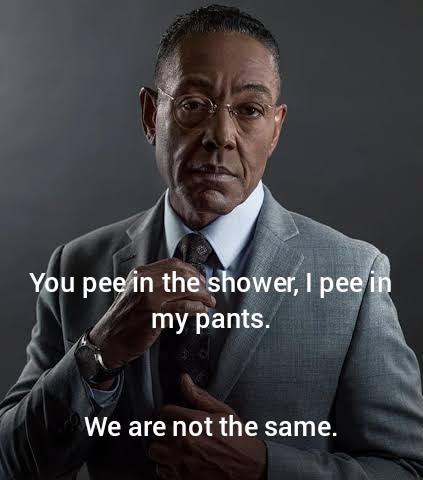 dank memes - funny memes - giancarlo esposito tie - You pee in the shower, 1 pee in my pants. We are not the same.