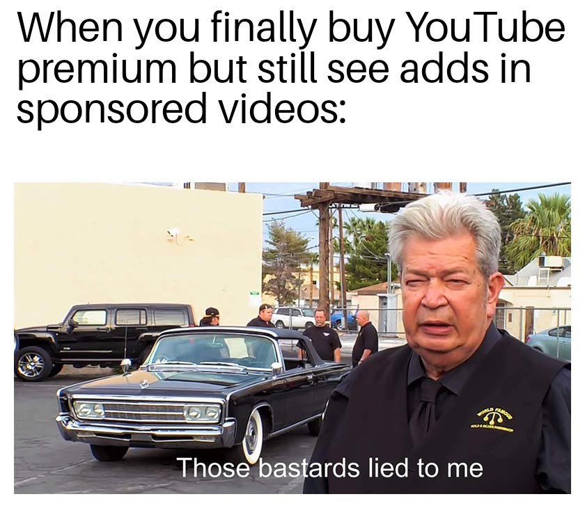 real taxi meme - When you finally buy YouTube premium but still see adds in sponsored videos Those bastards lied to me