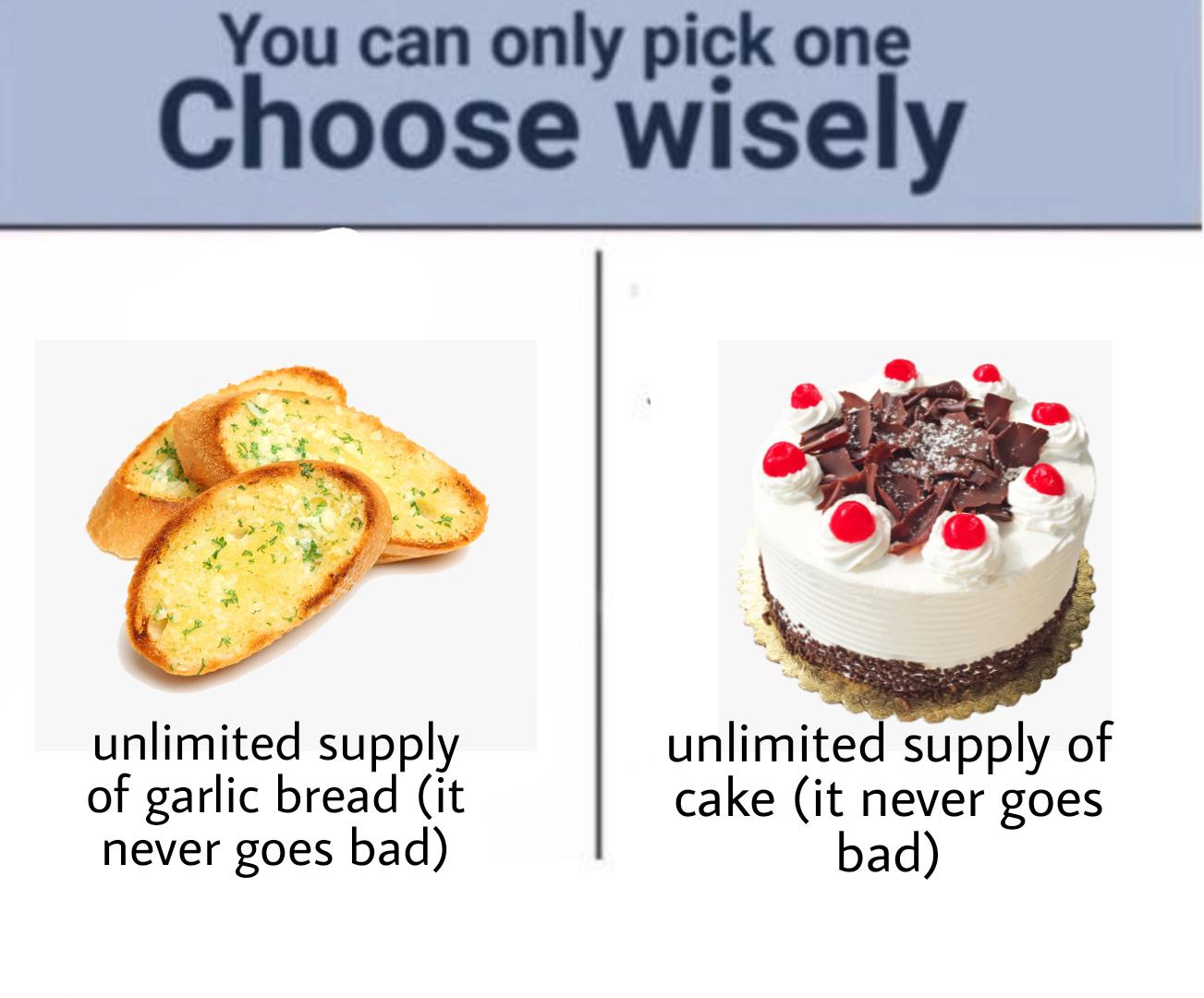 choose wisely cat girlfriend loves you meme - You can only pick one Choose wisely unlimited supply of garlic bread it never goes bad unlimited supply of cake it never goes bad