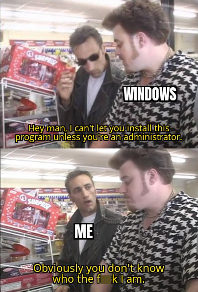 Sorpres Windows Hey man, I can't let you install this program unless you're an administrator. Sura Me Obviously you don't know who the f klam.