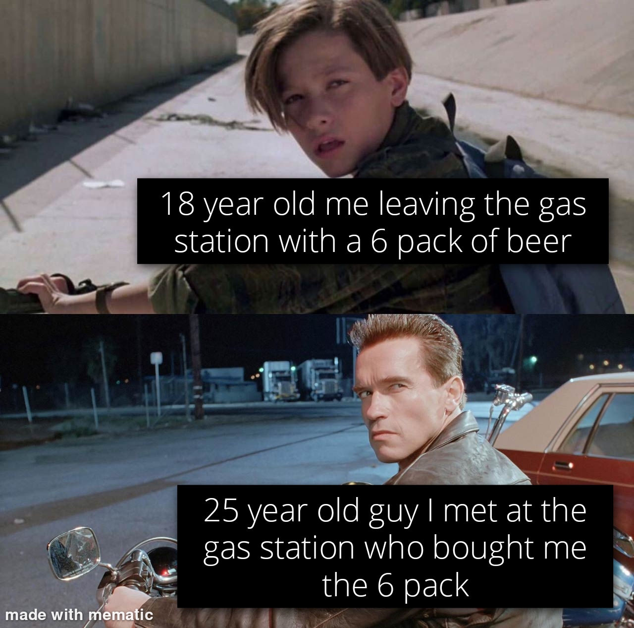 terminator 2 - 18 year old me leaving the gas station with a 6 pack of beer 25 year old guy I met at the gas station who bought me the 6 pack made with mematic