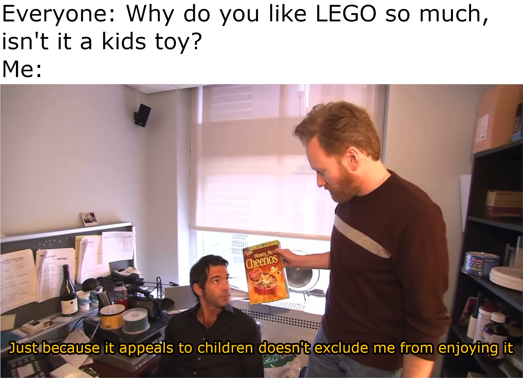 presentation - Everyone Why do you Lego so much, isn't it a kids toy? Me Cheerios 18" Just because it appeals to children doesn't exclude me from enjoying it