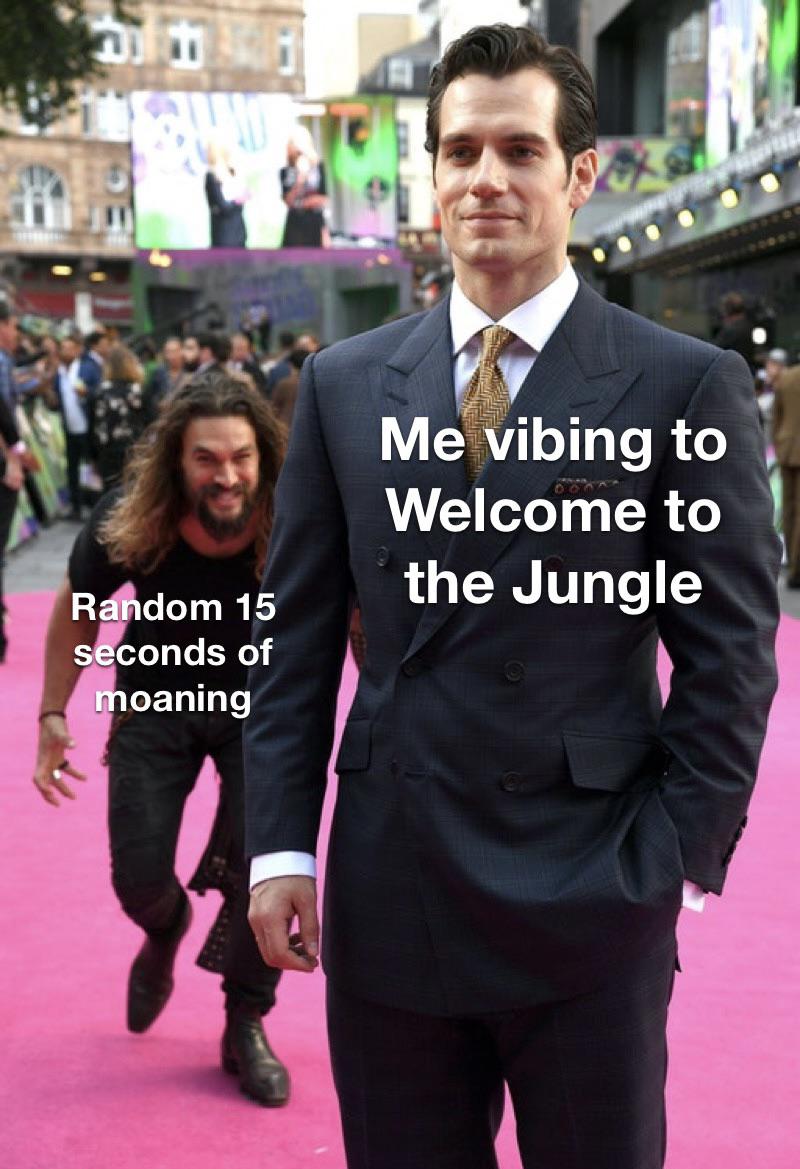 jason momoa bodyguards - Me vibing to Welcome to the Jungle Random 15 seconds of moaning